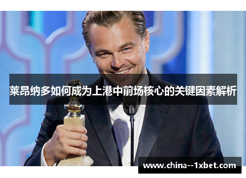 莱昂纳多如何成为上港中前场核心的关键因素解析