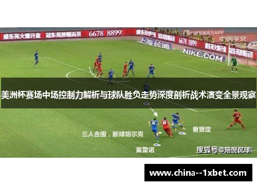 美洲杯赛场中场控制力解析与球队胜负走势深度剖析战术演变全景观察